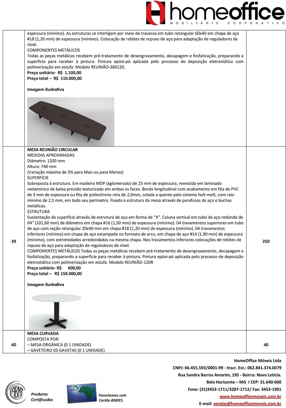 000,00 39 MESA REUNIÃO CIRCULAR Diâmetro: 1200 mm (Variação máxima de 5% para Mais ou para Menos) melamínico de baixa pressão texturizado em ambas as faces.