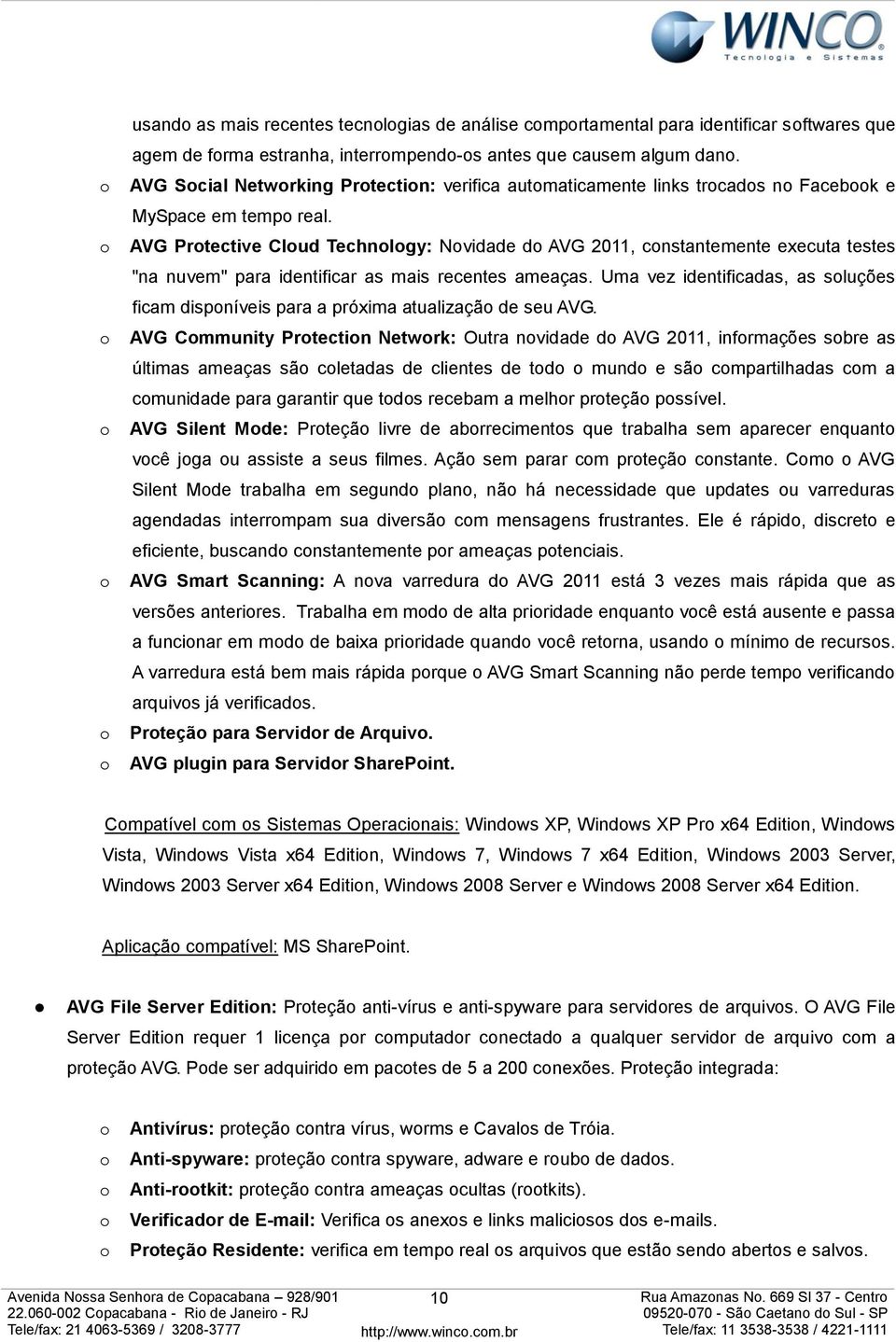 AVG Prtective Clud Technlgy: Nvidade d AVG 2011, cnstantemente executa testes "na nuvem" para identificar as mais recentes ameaças.