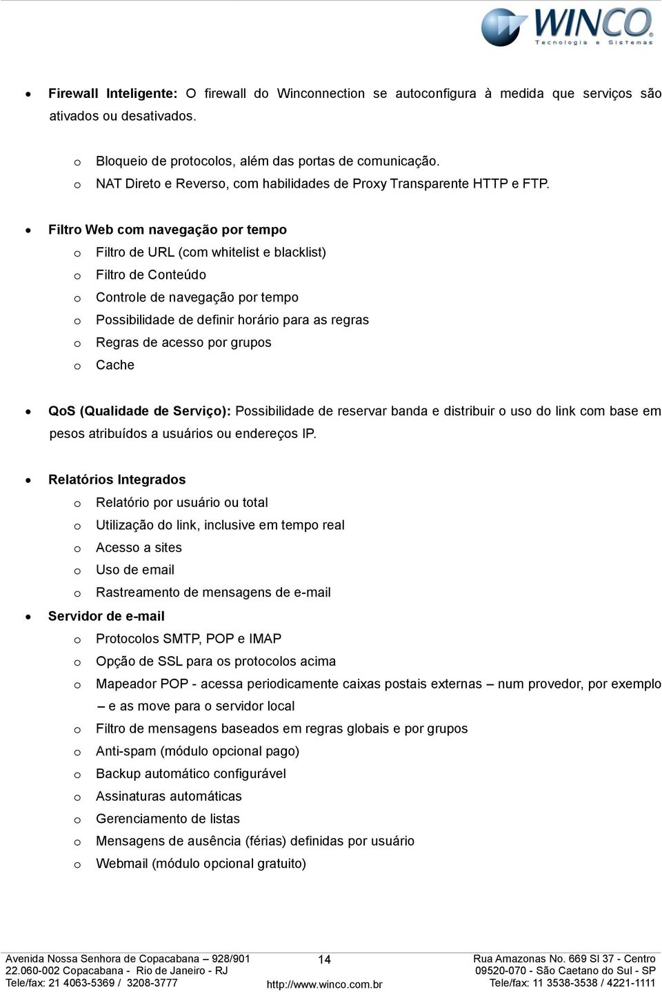 Filtr Web cm navegaçã pr temp Filtr de URL (cm whitelist e blacklist) Filtr de Cnteúd Cntrle de navegaçã pr temp Pssibilidade de definir hrári para as regras Regras de acess pr grups Cache QS