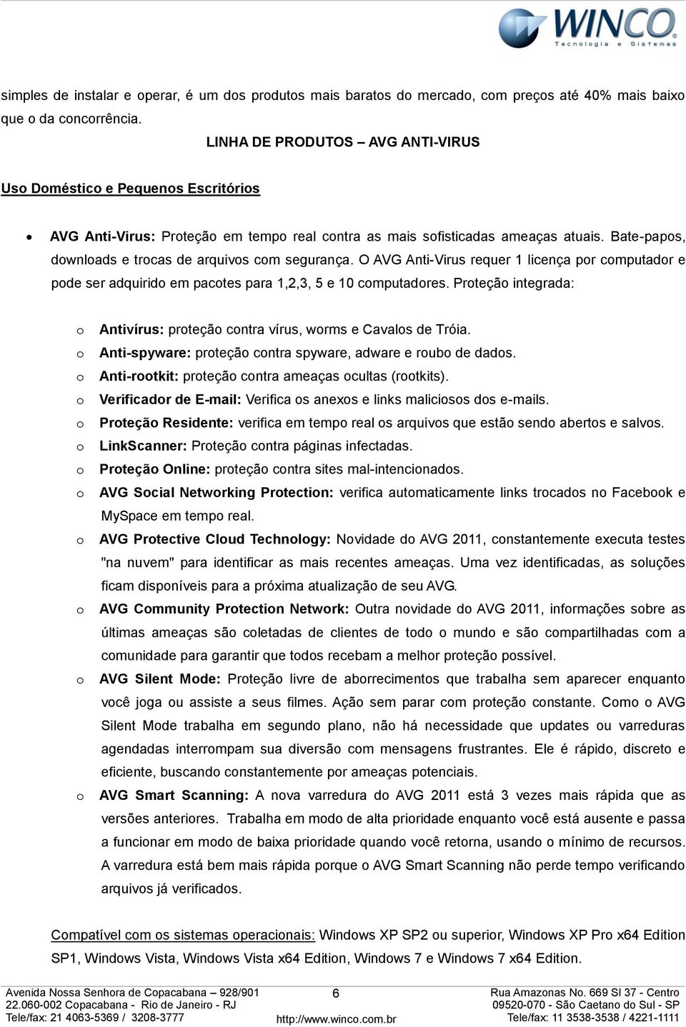 O AVG Anti-Virus requer 1 licença pr cmputadr e pde ser adquirid em pactes para 1,2,3, 5 e 10 cmputadres. Prteçã integrada: Antivírus: prteçã cntra vírus, wrms e Cavals de Tróia.