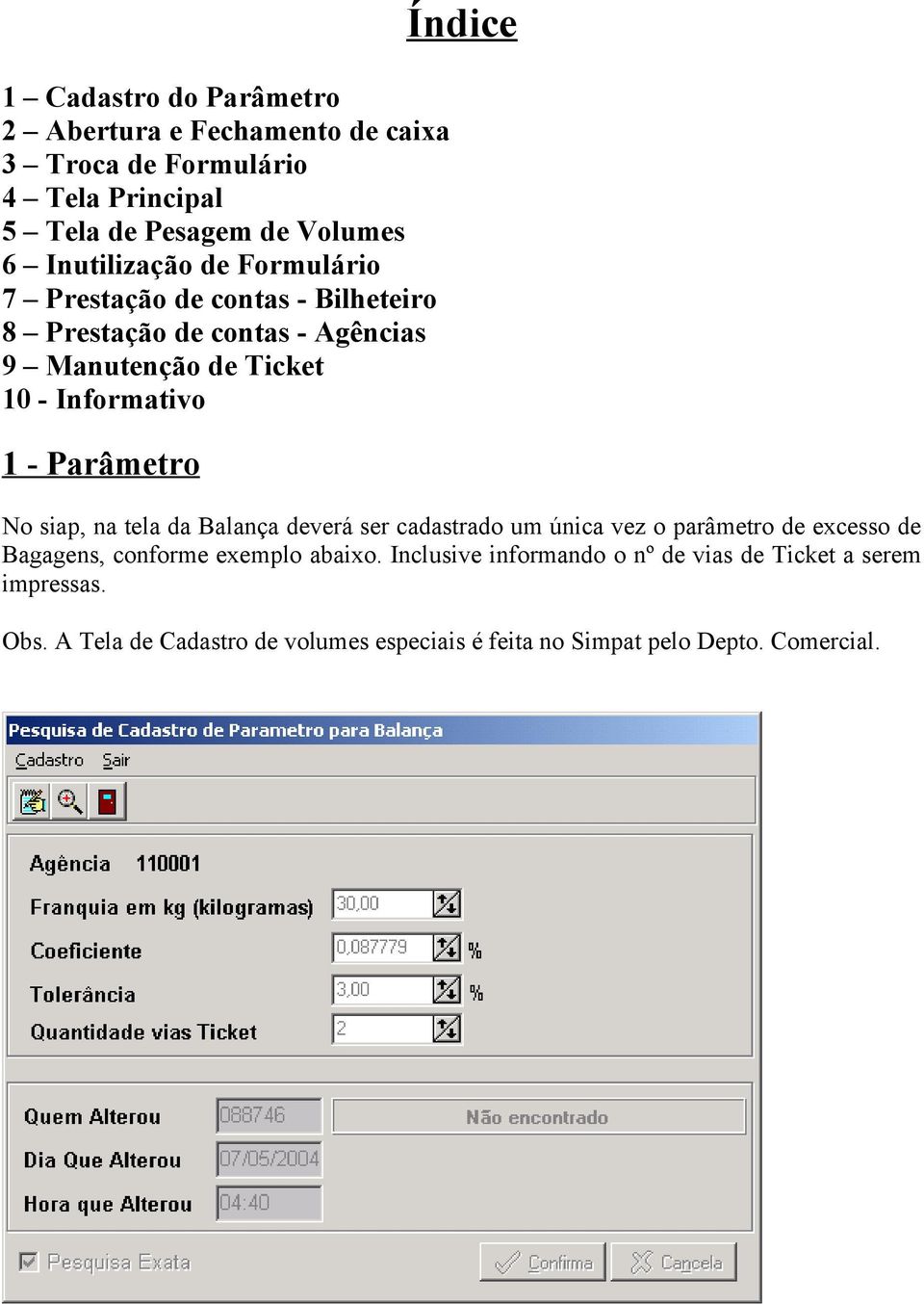 Parâmetro Índice No siap, na tela da Balança deverá ser cadastrado um única vez o parâmetro de excesso de Bagagens, conforme exemplo