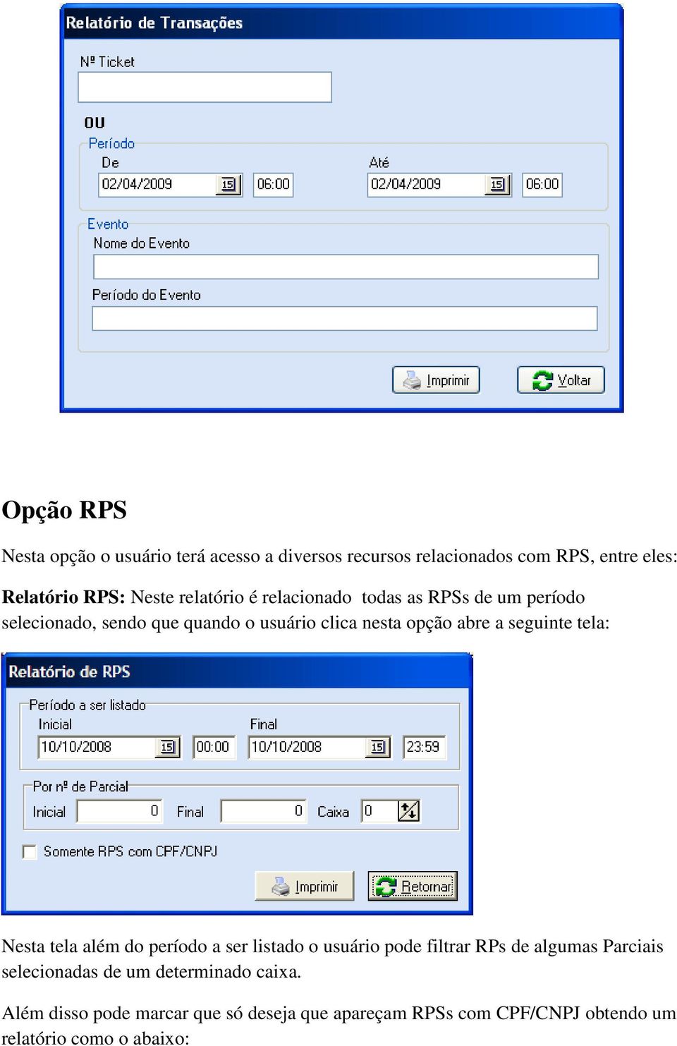 seguinte tela: Nesta tela além do período a ser listado o usuário pode filtrar RPs de algumas Parciais selecionadas de