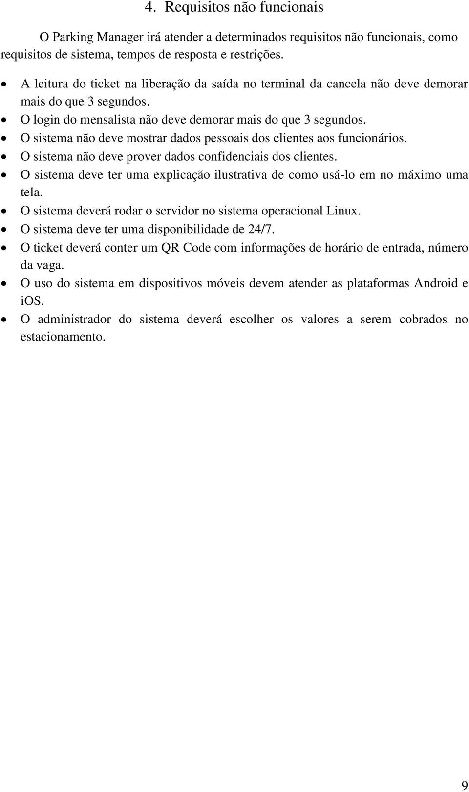 O sistema não deve mostrar dados pessoais dos clientes aos funcionários. O sistema não deve prover dados confidenciais dos clientes.