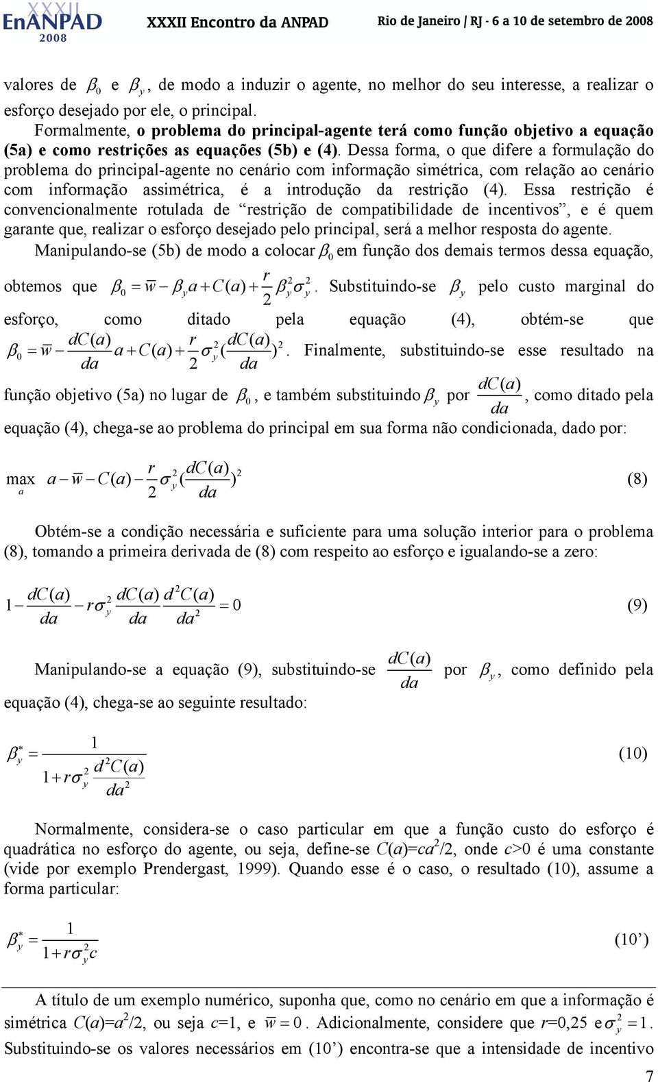 Dessa forma, o que difere a formulação do problema do principal-agente no cenário com informação simétrica, com relação ao cenário com informação assimétrica, é a introdução restrição (4).