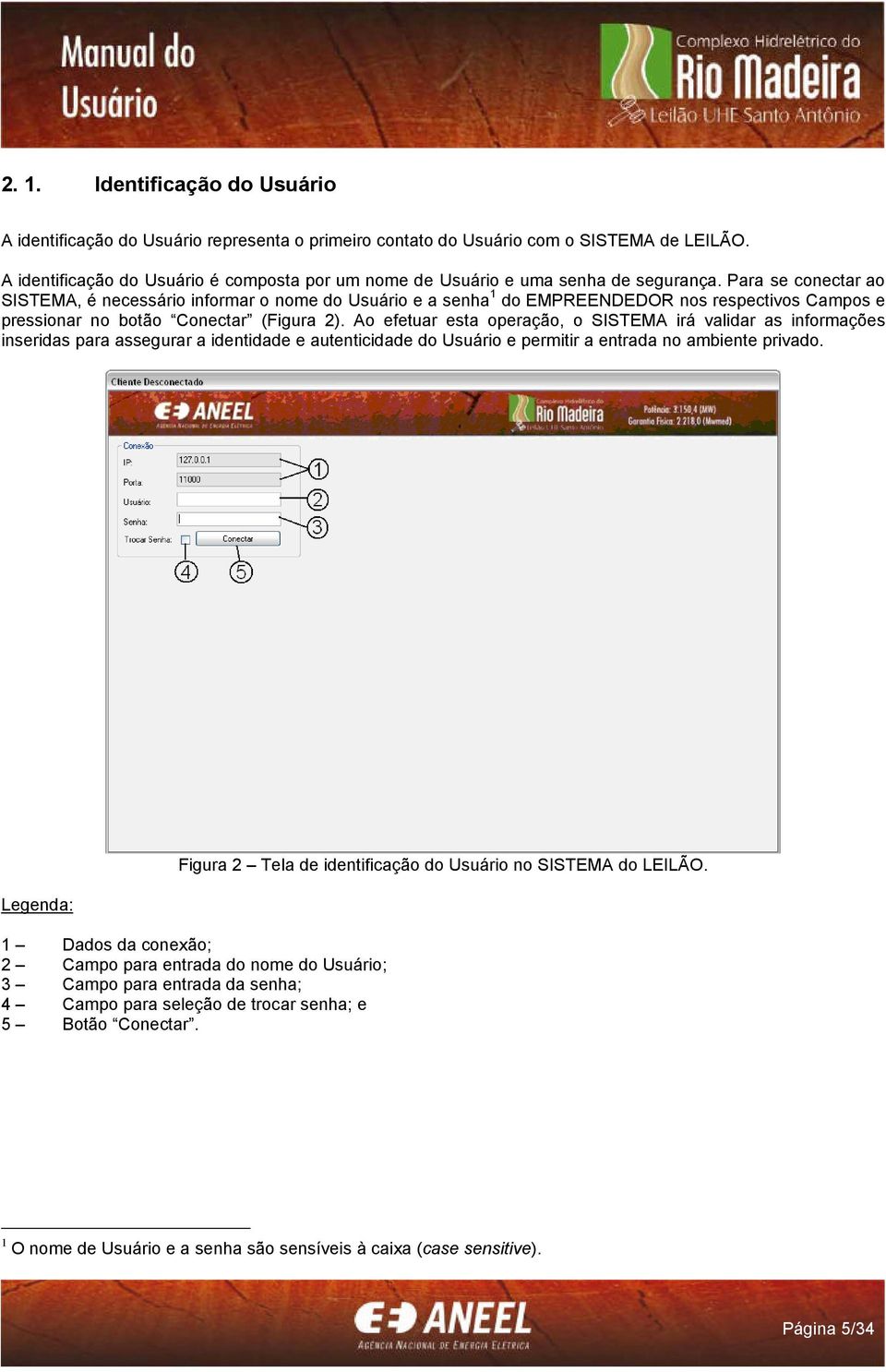 Para se conectar ao SISTEMA, é necessário informar o nome do Usuário e a senha 1 do EMPREENDEDOR nos respectivos Campos e pressionar no botão Conectar (Figura 2).