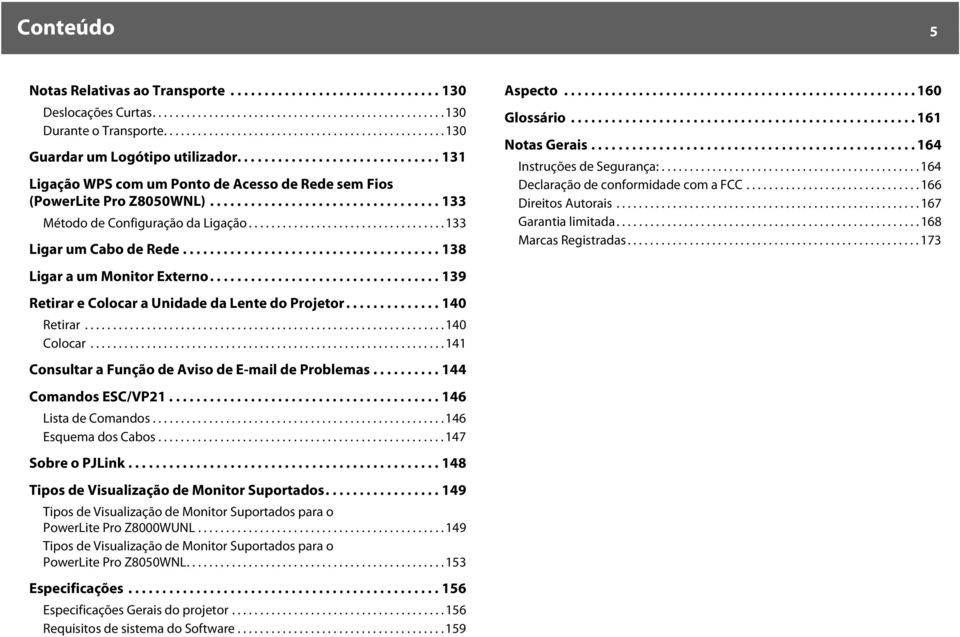 ................................. 133 Método de Configuração da Ligação................................... 133 Ligar um Cabo de Rede...................................... 138 Ligar a um Monitor Externo.