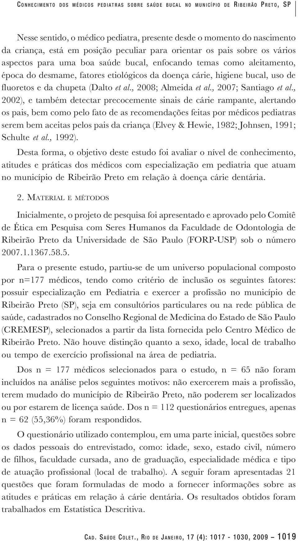 doença cárie, higiene bucal, uso de fluoretos e da chupeta (Dalto et al., 2008; Almeida et al., 2007; Santiago et al.