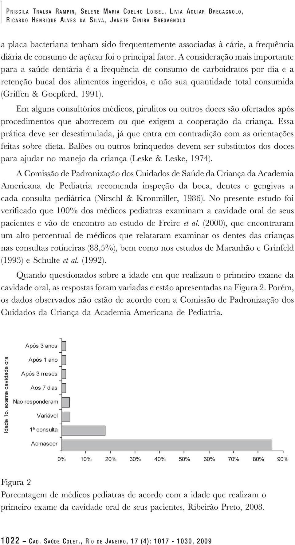 A consideração mais importante para a saúde dentária é a frequência de consumo de carboidratos por dia e a retenção bucal dos alimentos ingeridos, e não sua quantidade total consumida (Griffen &