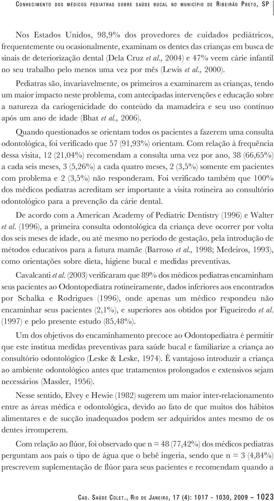 , 2004) e 47% veem cárie infantil no seu trabalho pelo menos uma vez por mês (Lewis et al., 2000).