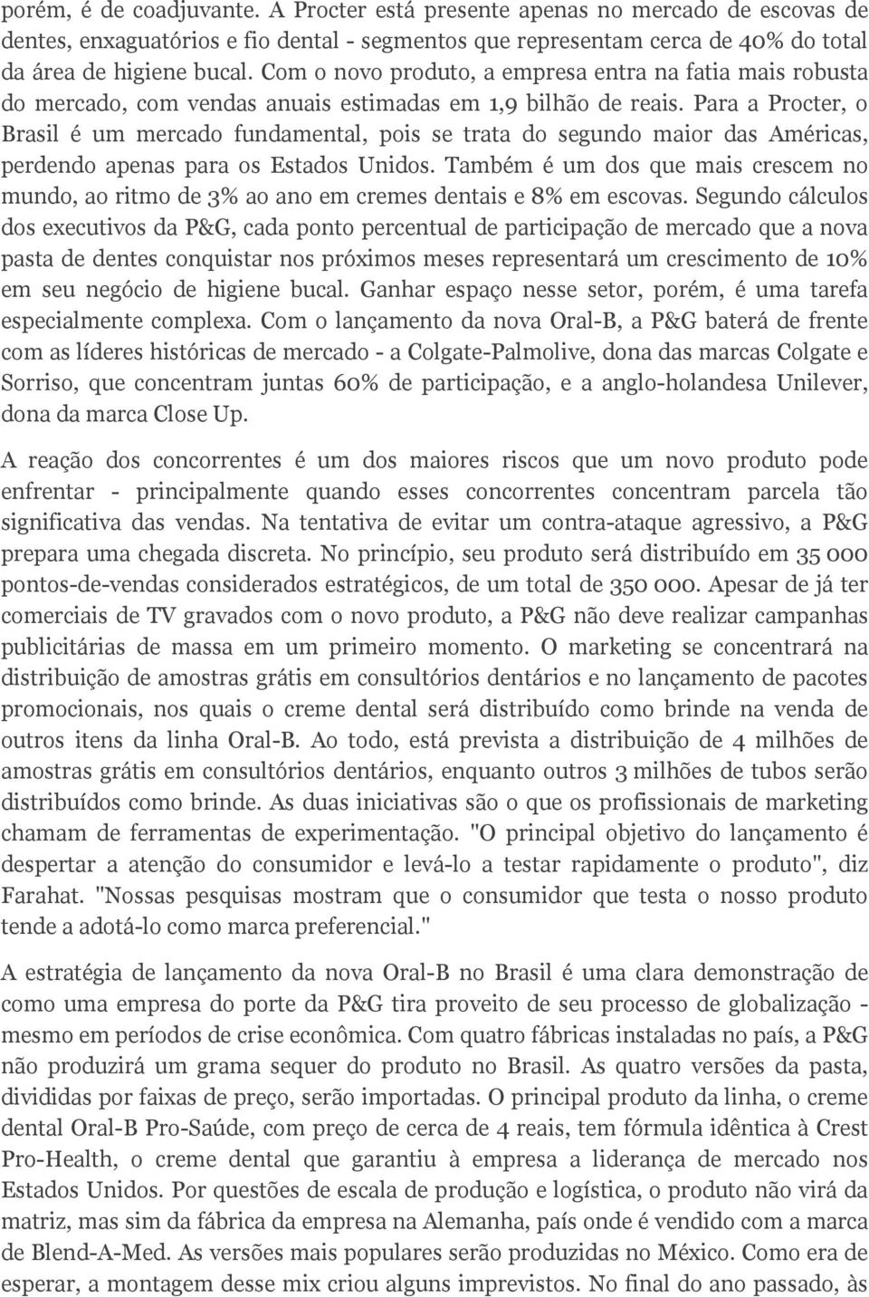 Para a Procter, o Brasil é um mercado fundamental, pois se trata do segundo maior das Américas, perdendo apenas para os Estados Unidos.