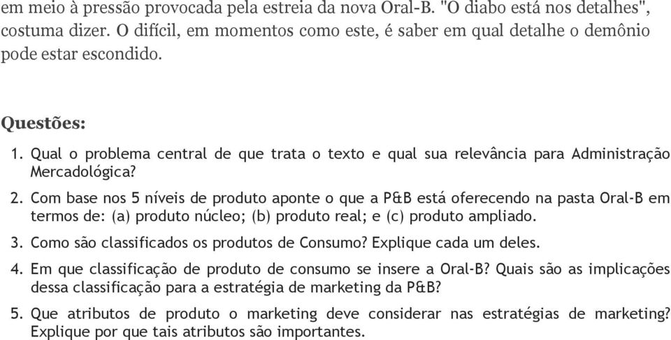 Com base nos 5 níveis de produto aponte o que a P&B está oferecendo na pasta Oral-B em termos de: (a) produto núcleo; (b) produto real; e (c) produto ampliado. 3.