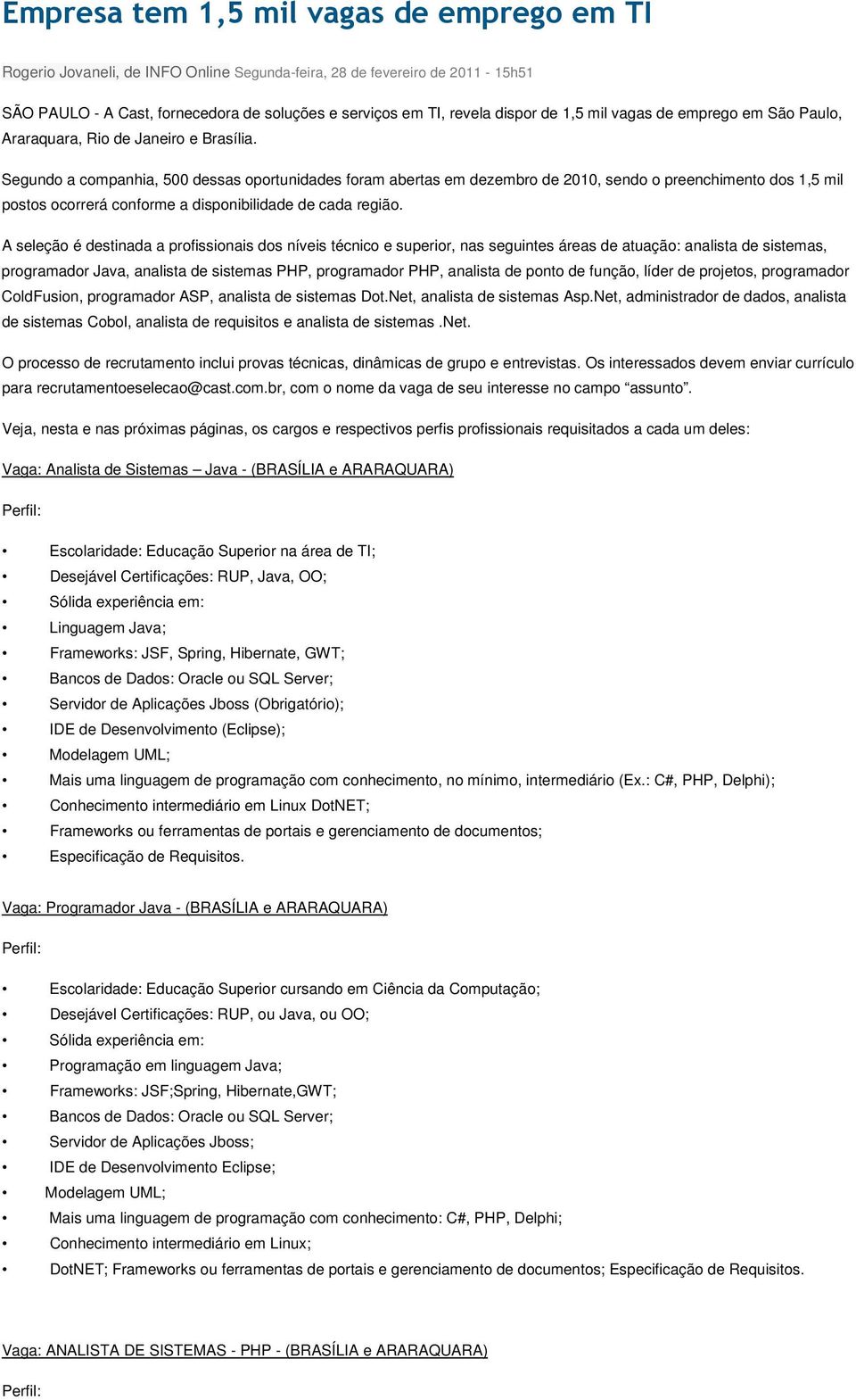 Segundo a companhia, 500 dessas oportunidades foram abertas em dezembro de 2010, sendo o preenchimento dos 1,5 mil postos ocorrerá conforme a disponibilidade de cada região.