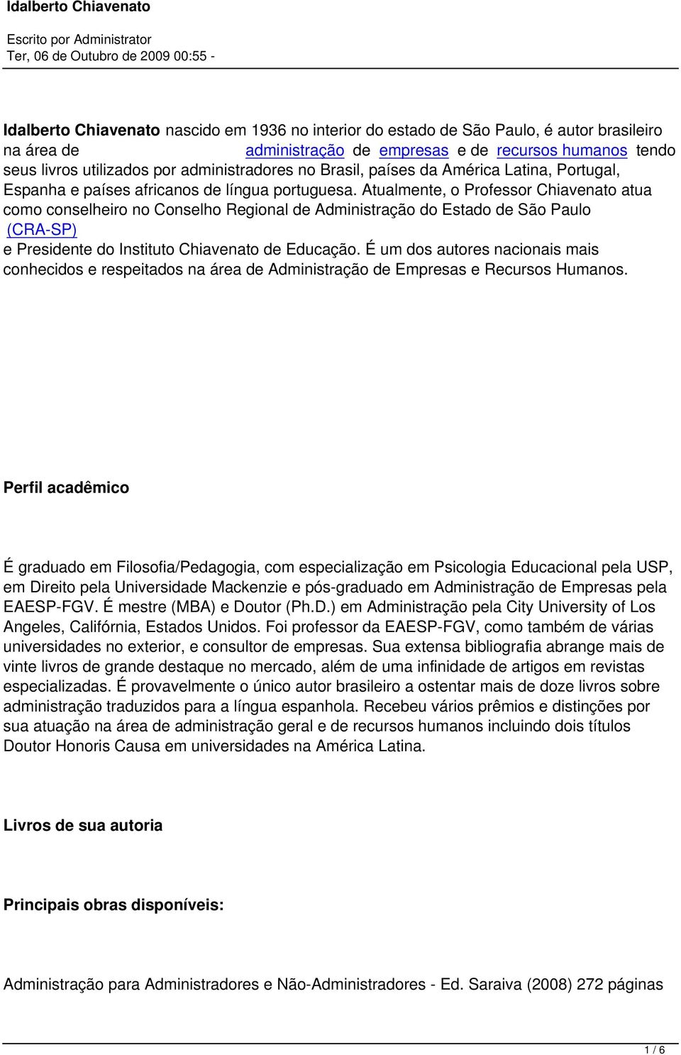 Atualmente, o Professor Chiavenato atua como conselheiro no Conselho Regional de Administração do Estado de São Paulo (CRA-SP) e Presidente do Instituto Chiavenato de Educação.