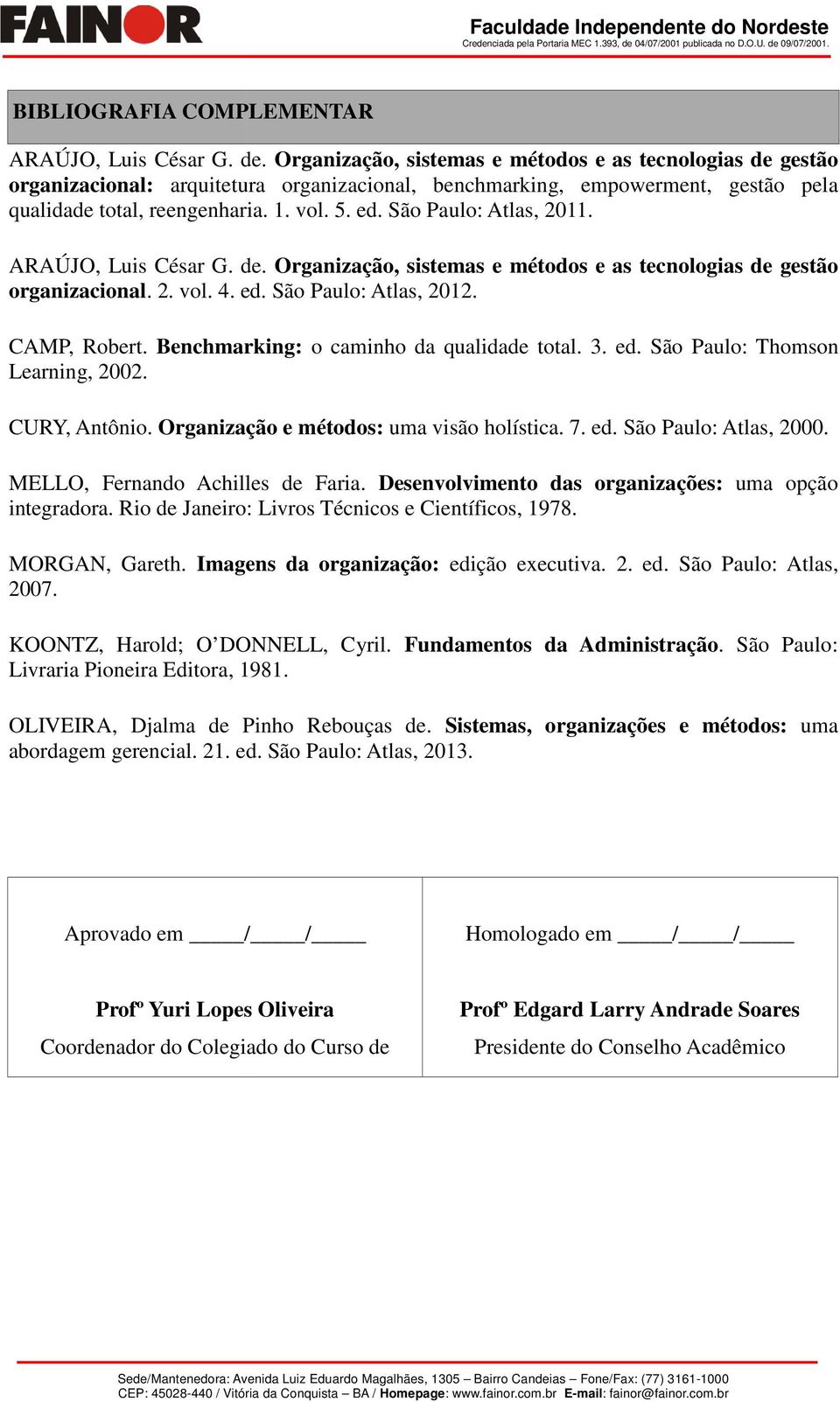 São Paulo: Atlas, 2011. ARAÚJO, Luis César G. de. Organização, sistemas e métodos e as tecnologias de gestão organizacional. 2. vol. 4. ed. São Paulo: Atlas, 2012. CAMP, Robert.