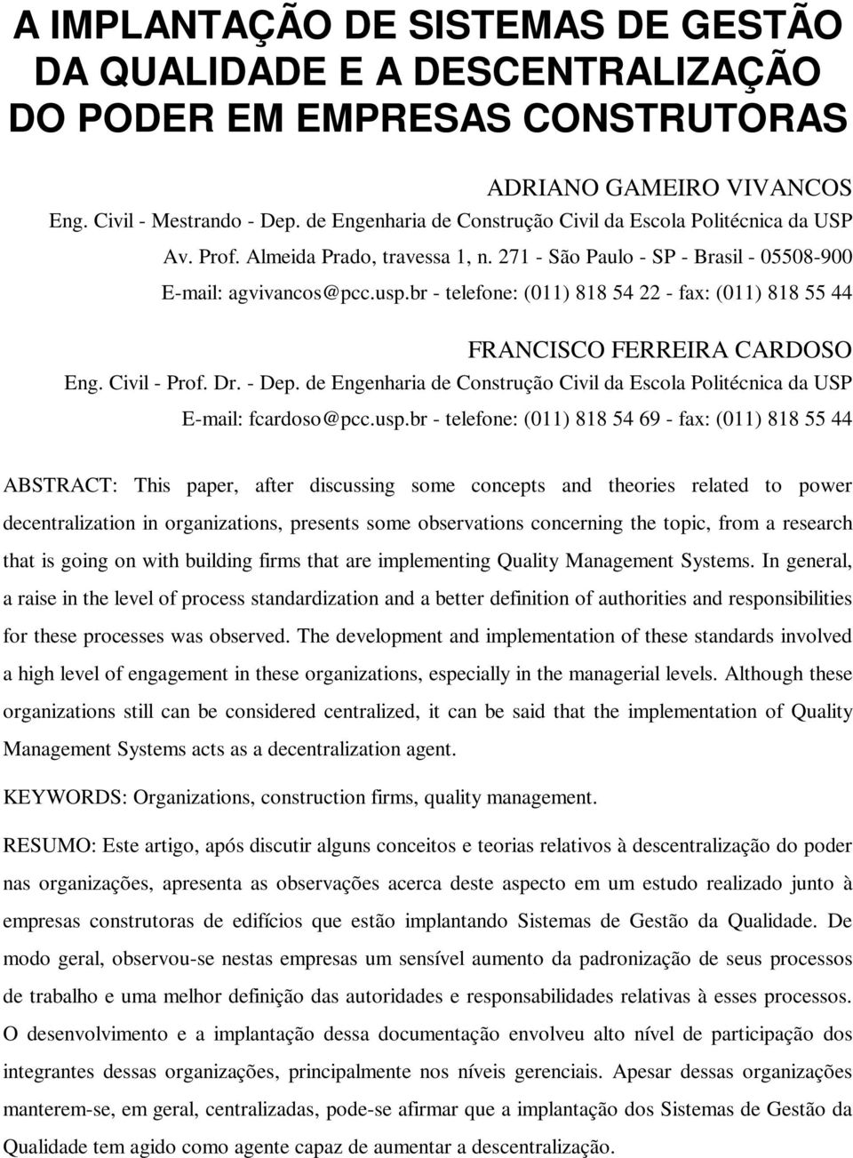 br - telefone: (011) 818 54 22 - fax: (011) 818 55 44 FRANCISCO FERREIRA CARDOSO Eng. Civil - Prof. Dr. - Dep. de Engenharia de Construção Civil da Escola Politécnica da USP E-mail: fcardoso@pcc.usp.