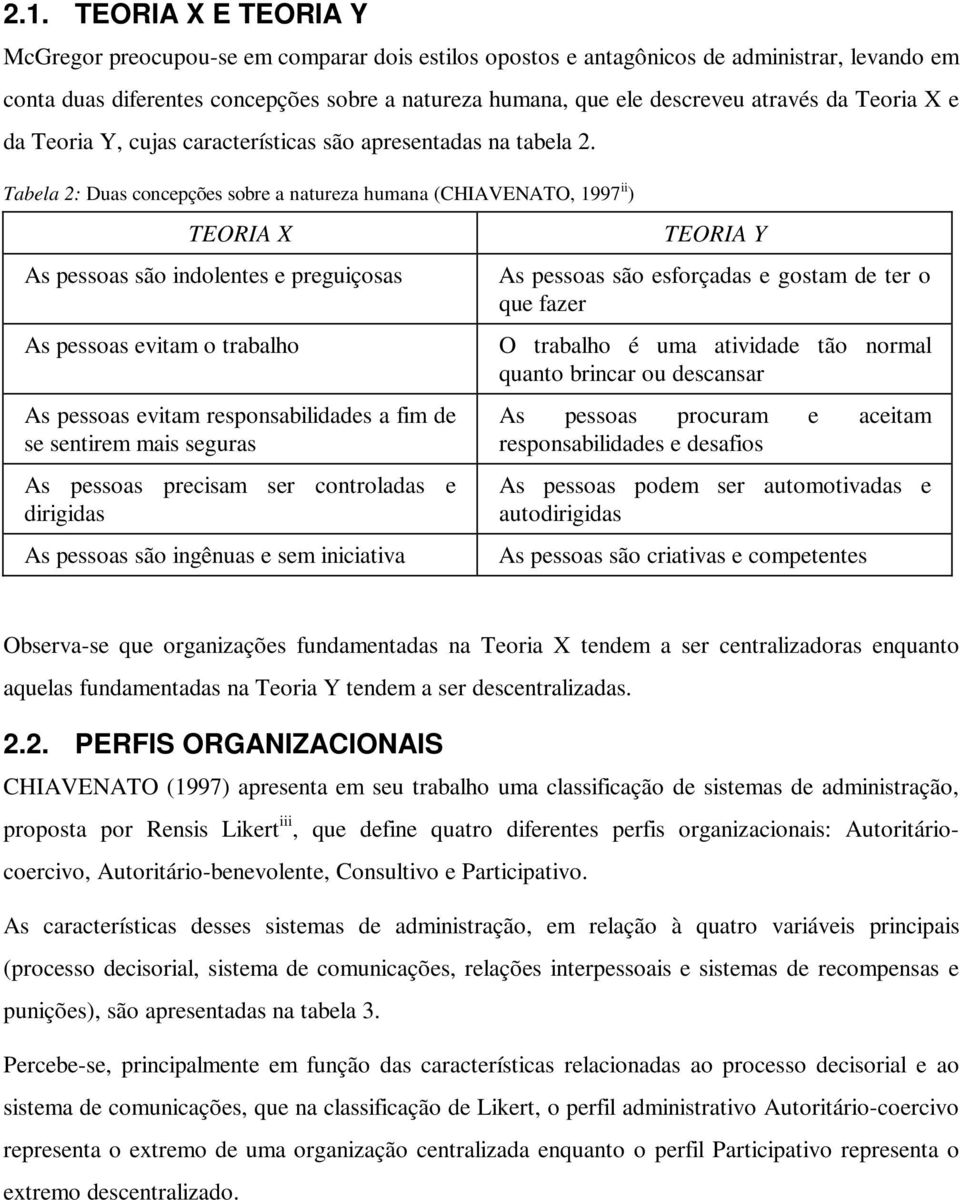 Tabela 2: Duas concepções sobre a natureza humana (CHIAVENATO, 1997 ii ) TEORIA X As pessoas são indolentes e preguiçosas As pessoas evitam o trabalho As pessoas evitam responsabilidades a fim de se