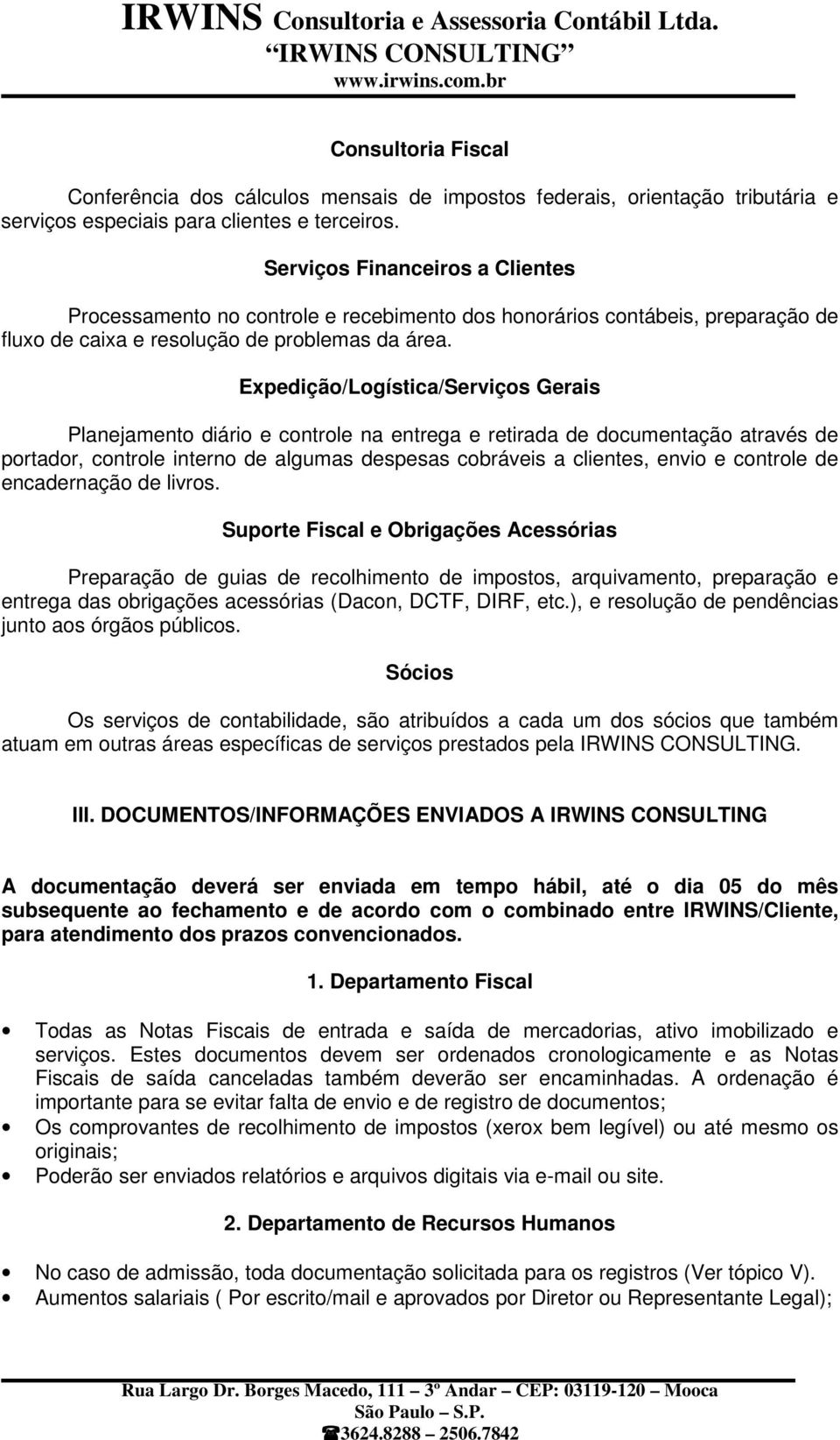 Expedição/Logística/Serviços Gerais Planejamento diário e controle na entrega e retirada de documentação através de portador, controle interno de algumas despesas cobráveis a clientes, envio e