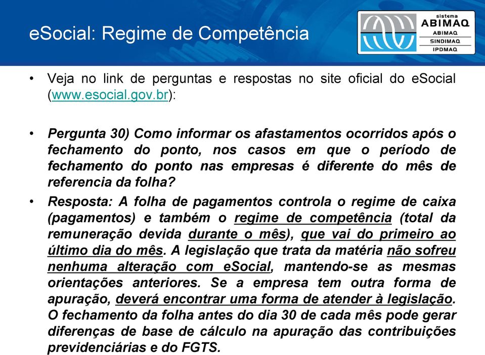 Resposta: A folha de pagamentos controla o regime de caixa (pagamentos) e também o regime de competência (total da remuneração devida durante o mês), que vai do primeiro ao último dia do mês.