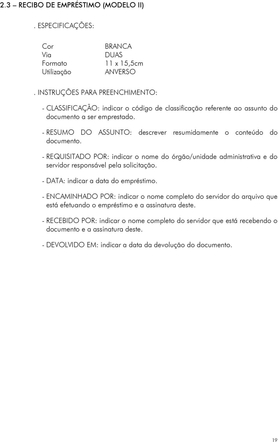 - RESUMO DO ASSUNTO: descrever resumidamente o conteúdo do documento. - REQUISITADO POR: indicar o nome do órgão/unidade administrativa e do servidor responsável pela solicitação.