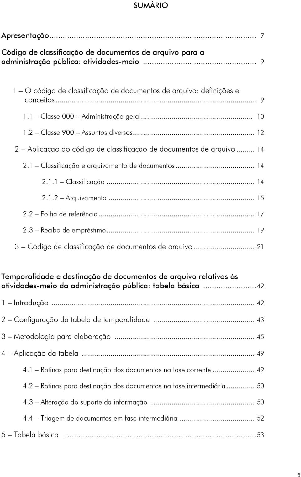 .. 12 2 Aplicação do código de classificação de documentos de arquivo... 14 2.1 Classificação e arquivamento de documentos... 14 2.1.1 Classificação... 14 2.1.2 Arquivamento... 15 2.