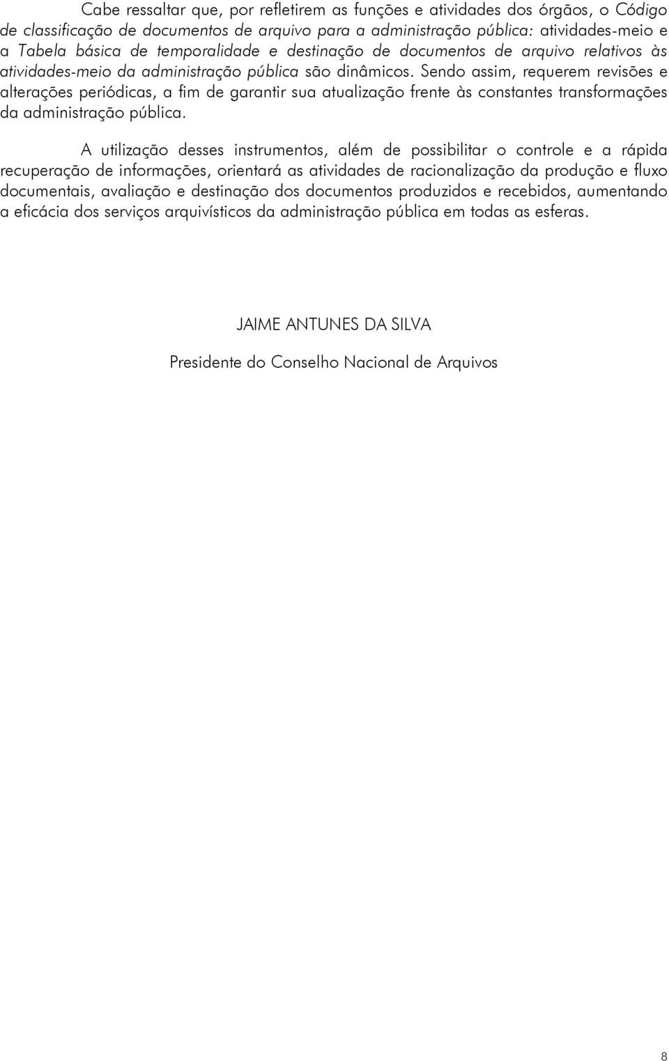 Sendo assim, requerem revisões e alterações periódicas, a fim de garantir sua atualização frente às constantes transformações da administração pública.