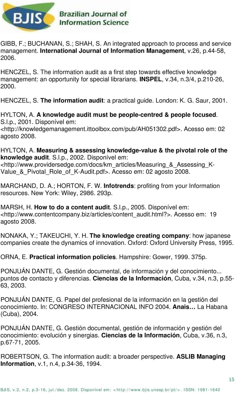 The information audit: a practical guide. London: K. G. Saur, 2001. HYLTON, A. A knowledge audit must be people-centred & people focused. S.l.p., 2001. Disponível em: <http://knowledgemanagement.