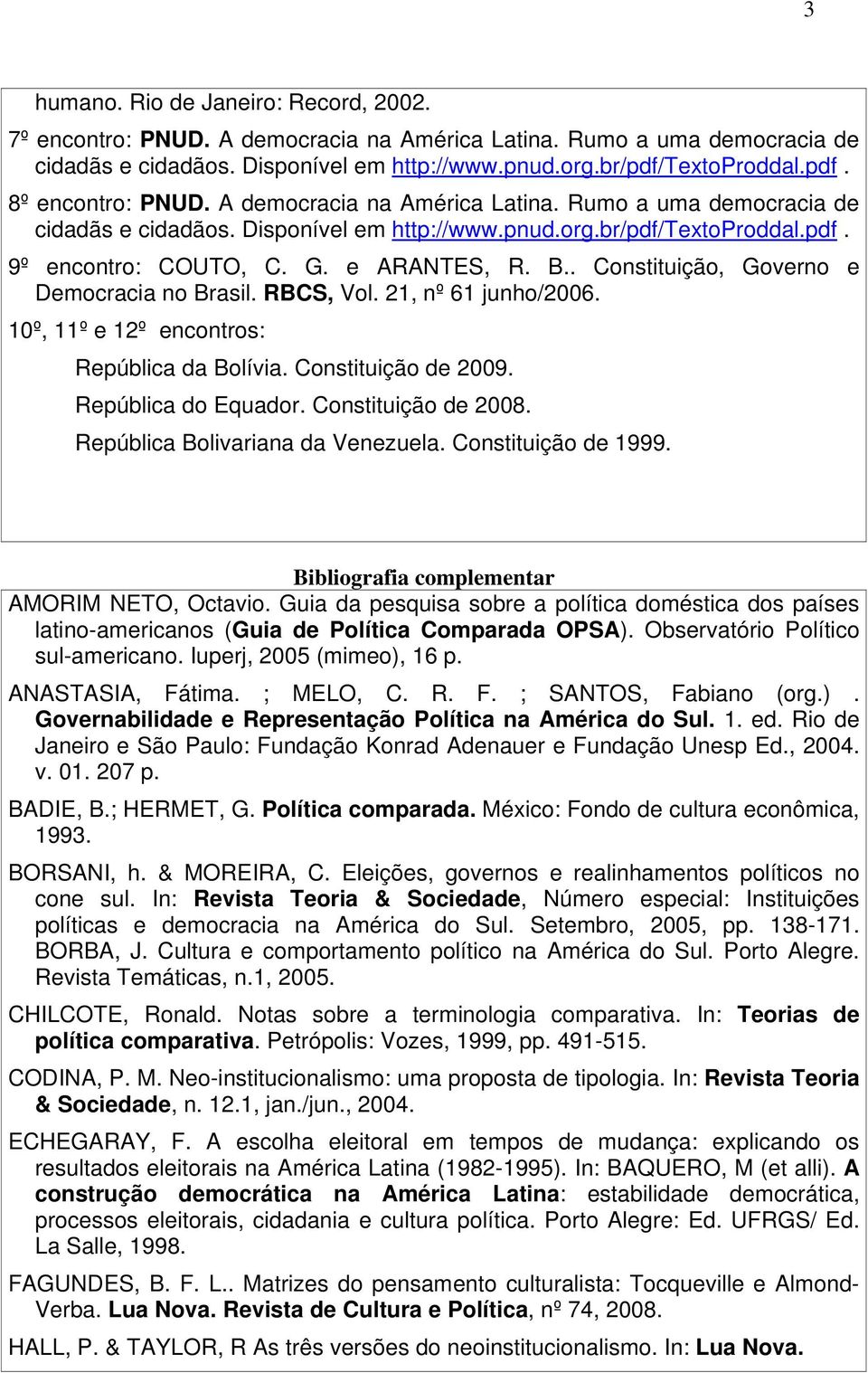 . Constituição, Governo e Democracia no Brasil. RBCS, Vol. 21, nº 61 junho/2006. 10º, 11º e 12º encontros: República da Bolívia. Constituição de 2009. República do Equador. Constituição de 2008.