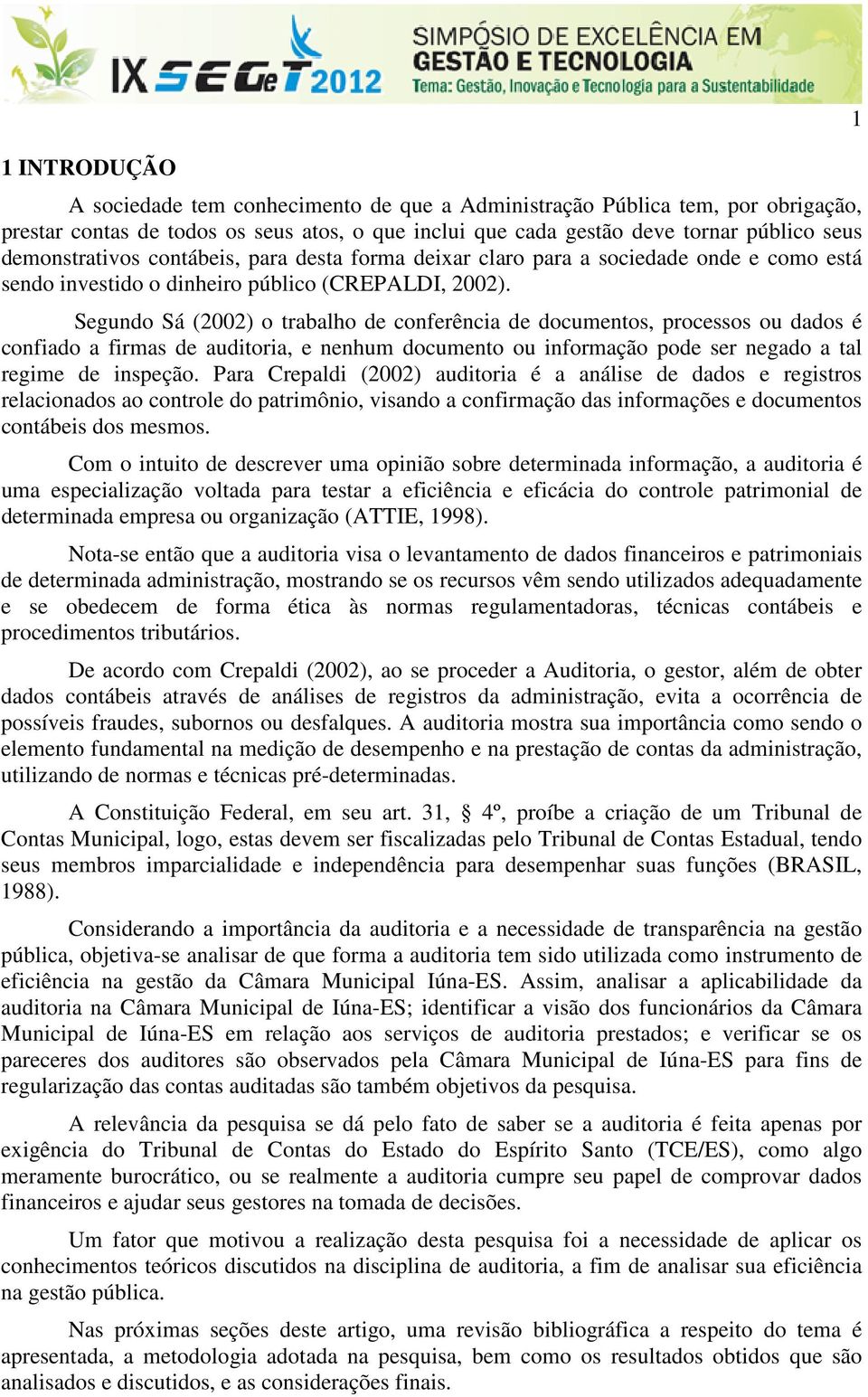 Segundo Sá (2002) o trabalho de conferência de documentos, processos ou dados é confiado a firmas de auditoria, e nenhum documento ou informação pode ser negado a tal regime de inspeção.