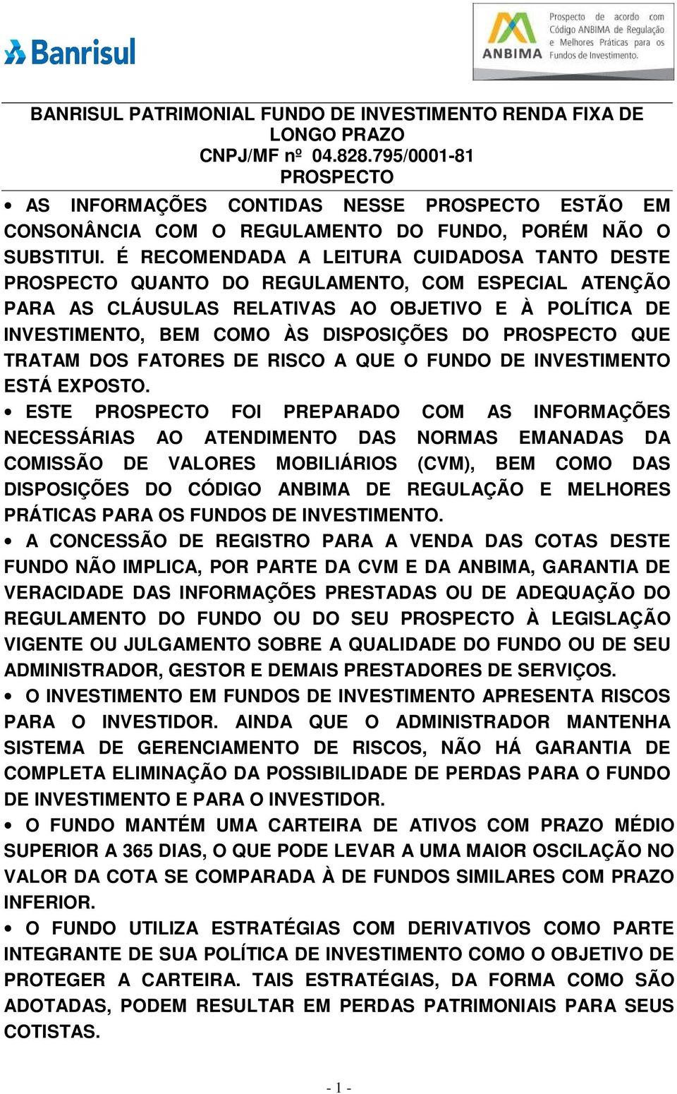 É RECOMENDADA A LEITURA CUIDADOSA TANTO DESTE PROSPECTO QUANTO DO REGULAMENTO, COM ESPECIAL ATENÇÃO PARA AS CLÁUSULAS RELATIVAS AO OBJETIVO E À POLÍTICA DE INVESTIMENTO, BEM COMO ÀS DISPOSIÇÕES DO