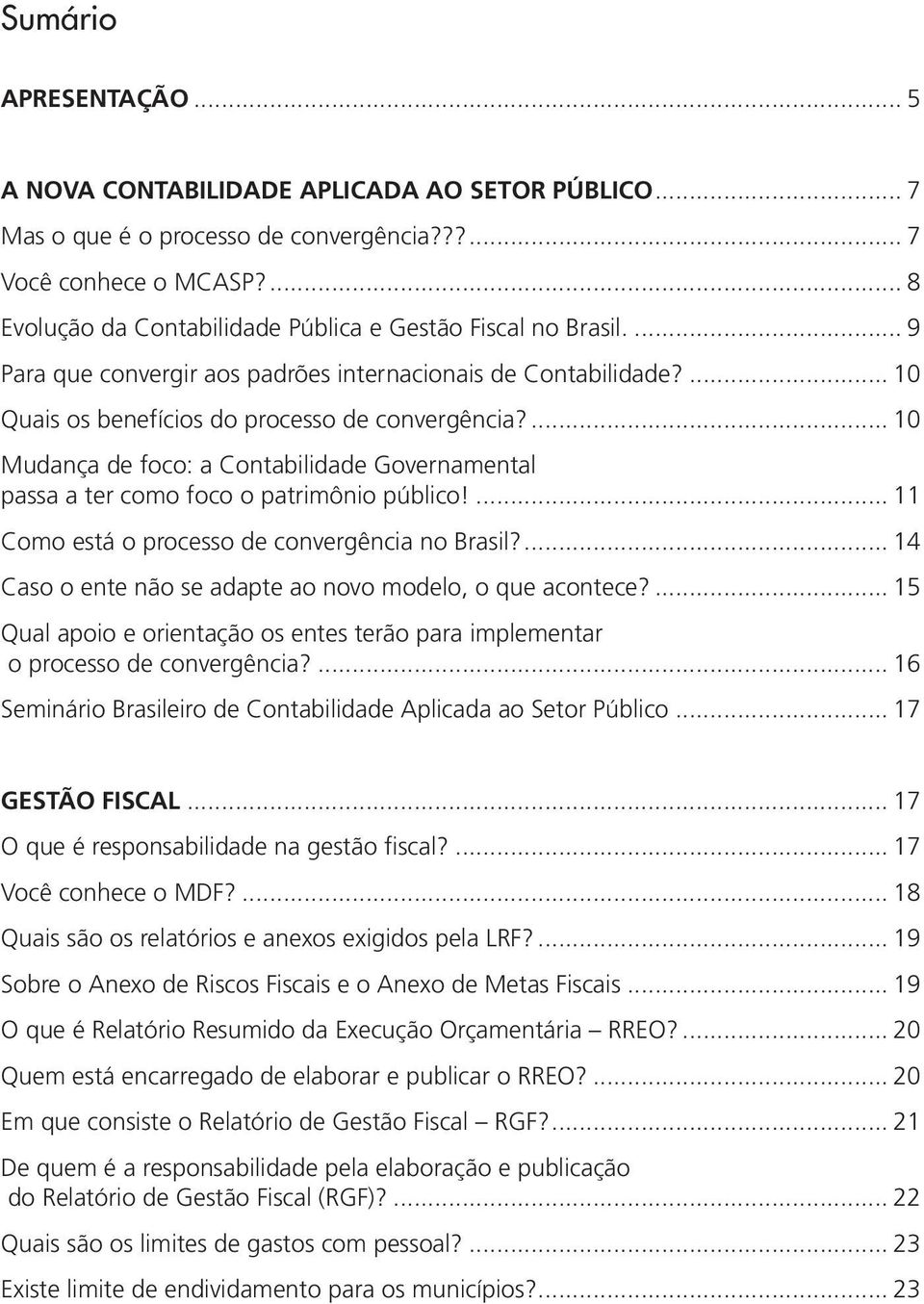 10 Mudança de foco: a Contabilidade Governamental passa a ter como foco o patrimônio público! 11 Como está o processo de convergência no Brasil?