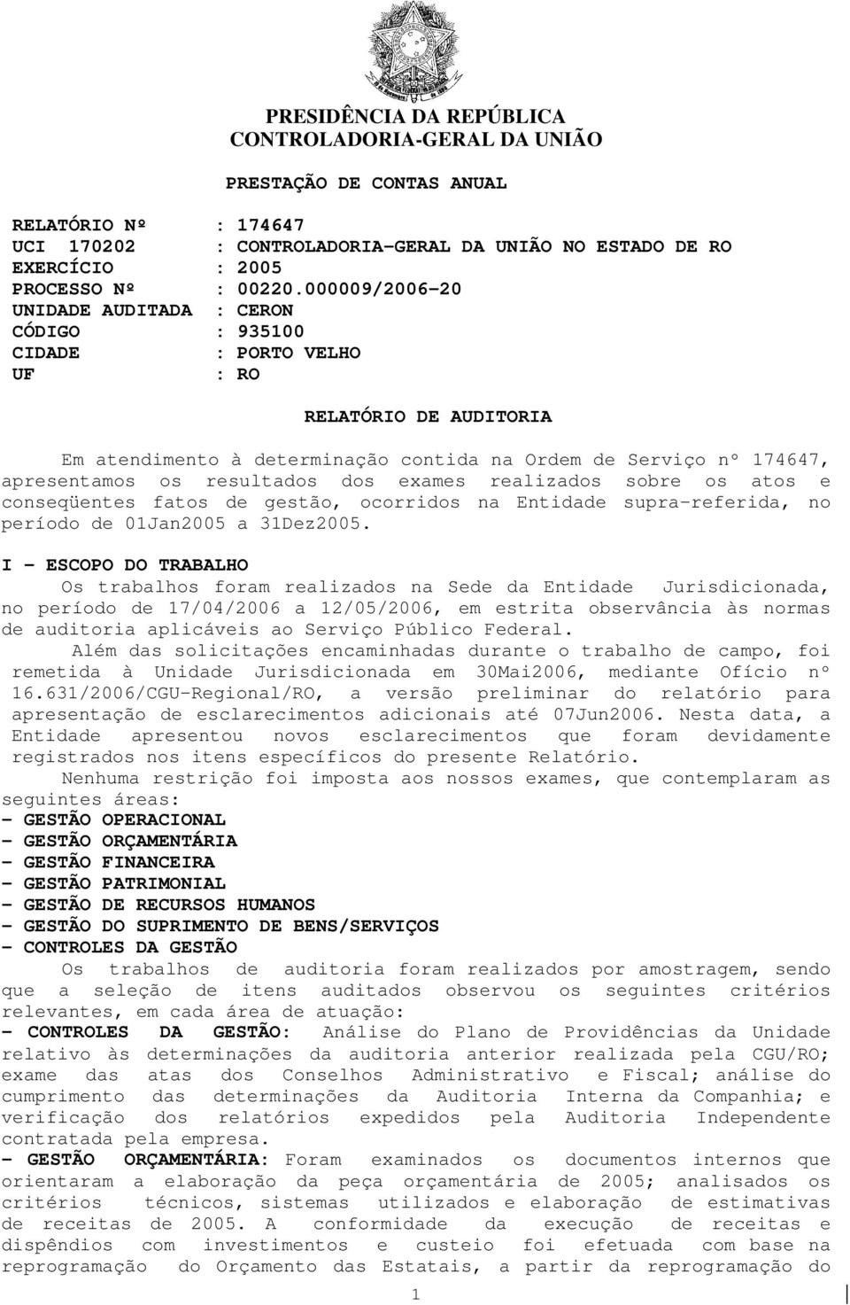 resultados dos exames realizados sobre os atos e conseqüentes fatos de gestão, ocorridos na Entidade supra-referida, no período de 01Jan2005 a 31Dez2005.