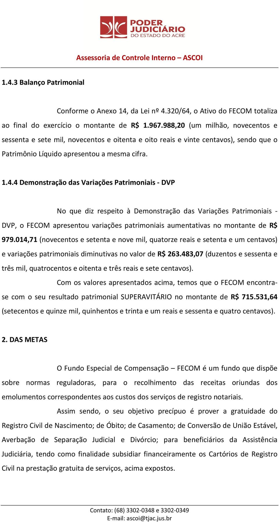 4 Demonstração das Variações Patrimoniais - DVP No que diz respeito à Demonstração das Variações Patrimoniais - DVP, o FECOM apresentou variações patrimoniais aumentativas no montante de R$ 979.