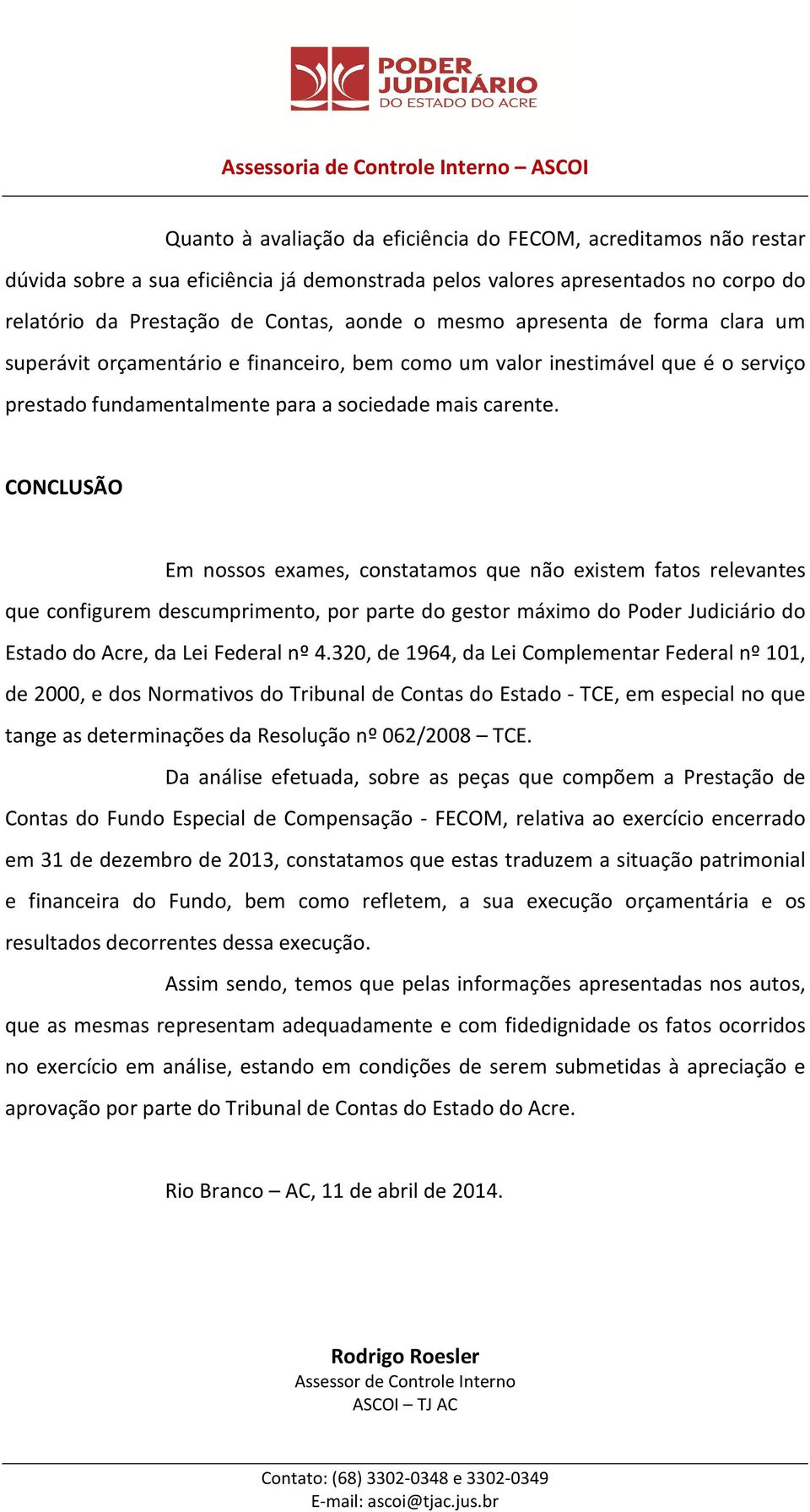 CONCLUSÃO Em nossos exames, constatamos que não existem fatos relevantes que configurem descumprimento, por parte do gestor máximo do Poder Judiciário do Estado do Acre, da Lei Federal nº 4.