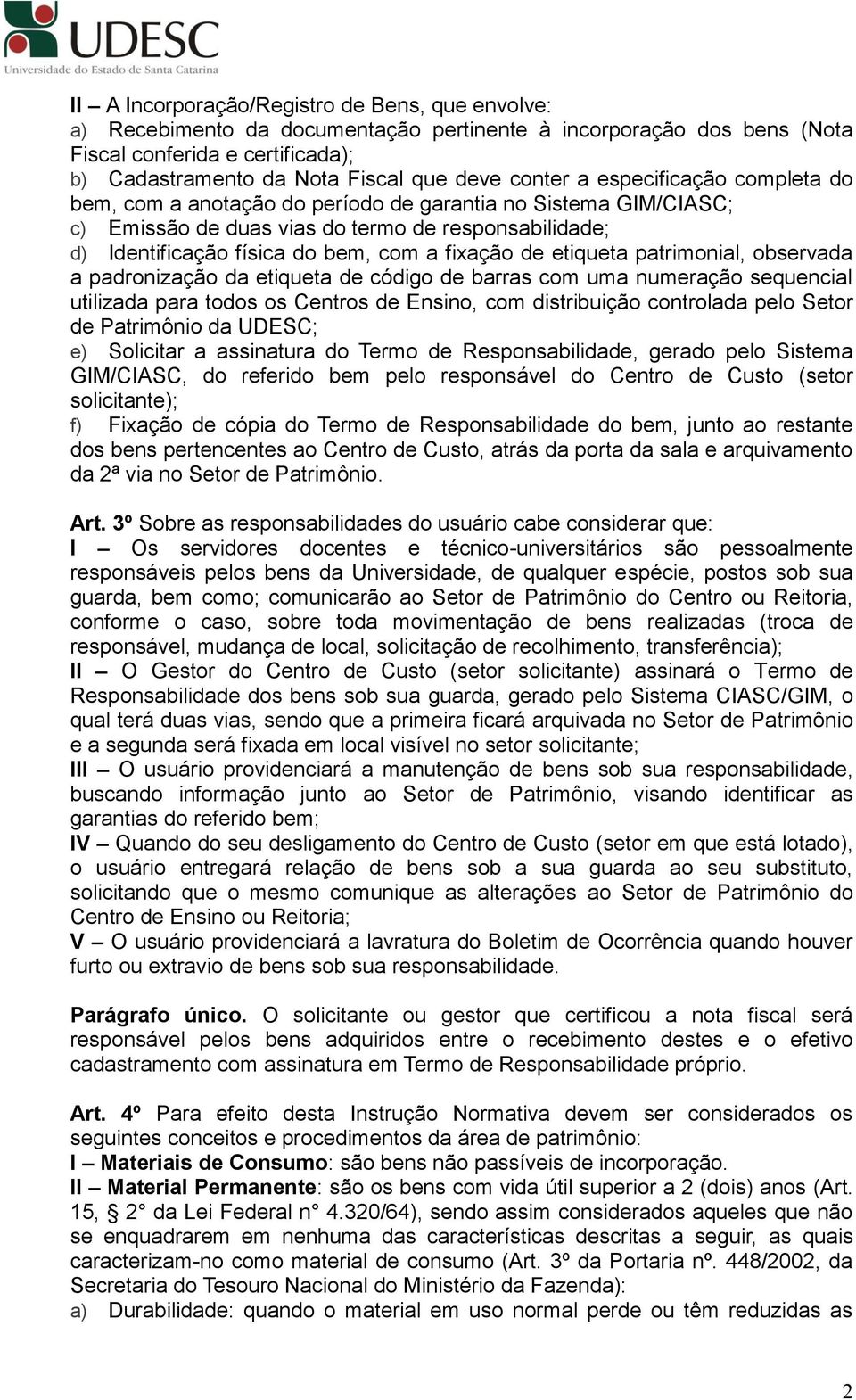 de etiqueta patrimonial, observada a padronização da etiqueta de código de barras com uma numeração sequencial utilizada para todos os Centros de Ensino, com distribuição controlada pelo Setor de