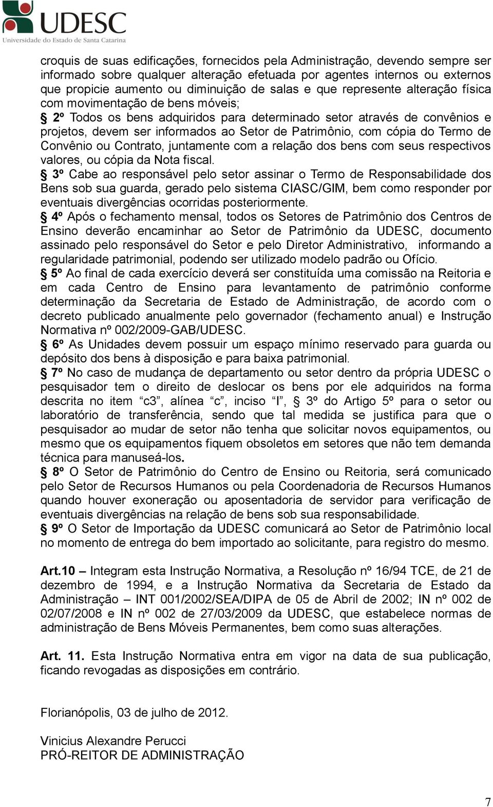 cópia do Termo de Convênio ou Contrato, juntamente com a relação dos bens com seus respectivos valores, ou cópia da Nota fiscal.