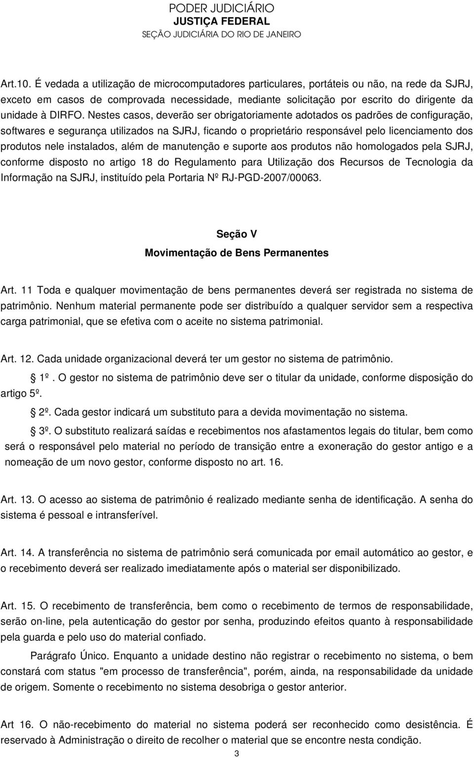 Nestes casos, deverão ser obrigatoriamente adotados os padrões de configuração, softwares e segurança utilizados na SJRJ, ficando o proprietário responsável pelo licenciamento dos produtos nele