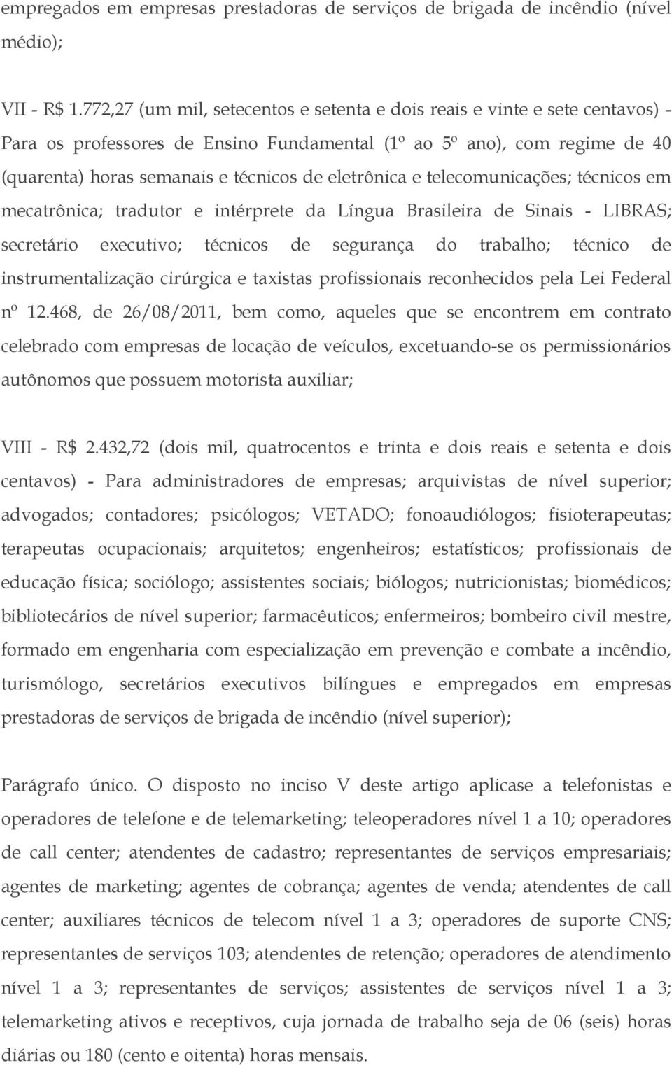 eletrônica e telecomunicações; técnicos em mecatrônica; tradutor e intérprete da Língua Brasileira de Sinais - LIBRAS; secretário executivo; técnicos de segurança do trabalho; técnico de