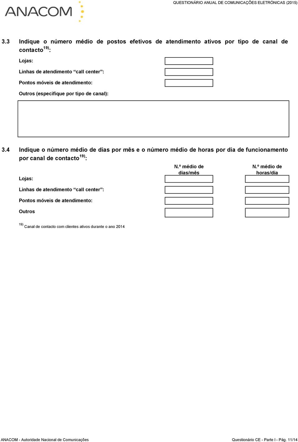 4 Indique o número médio de dias por mês e o número médio de horas por dia de funcionamento por canal de contacto 19) : Lojas: N.º médio de dias/mês N.