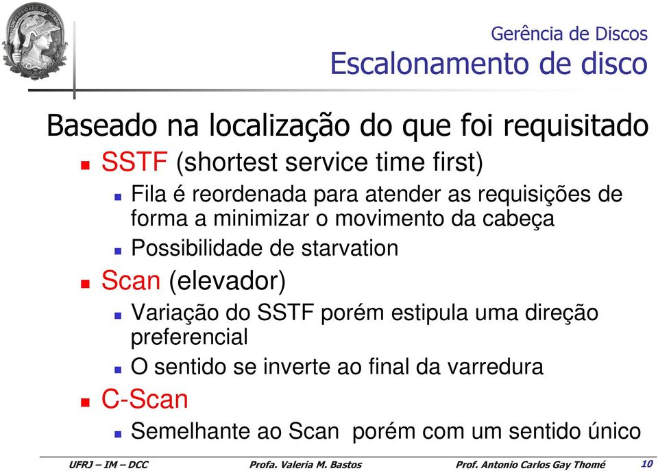 Possibilidade de starvation Scan (elevador) Variação do SSTF porém estipula uma direção