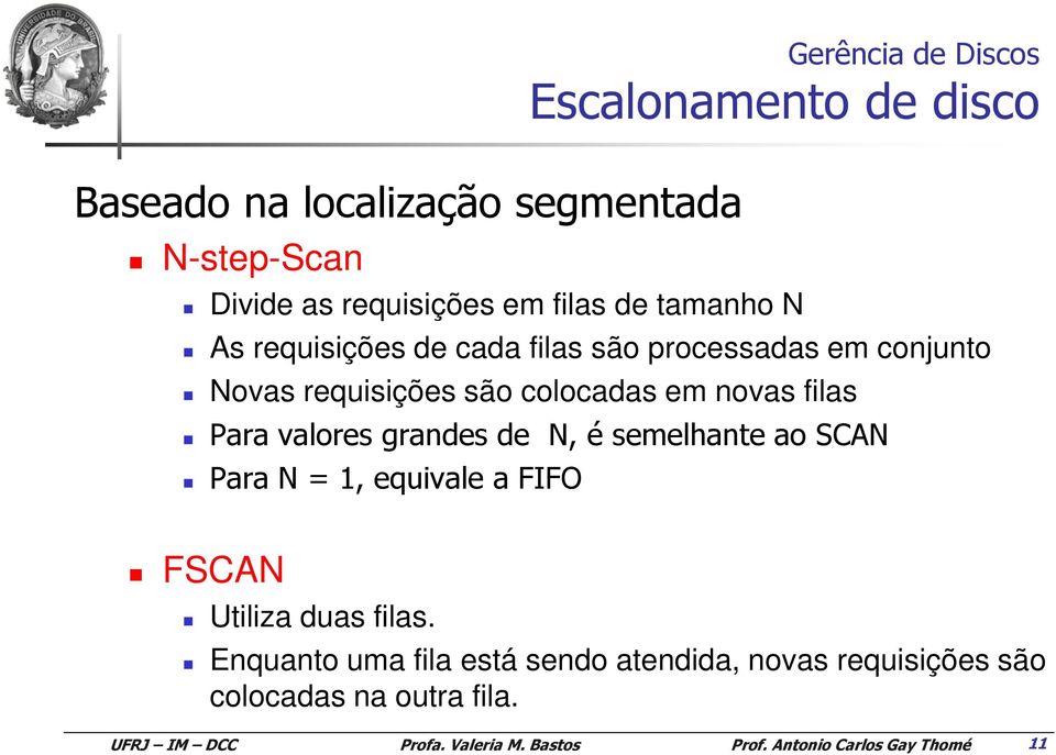 requisições são colocadas em novas filas Para valores grandes de N, é semelhante ao SCAN Para N = 1,