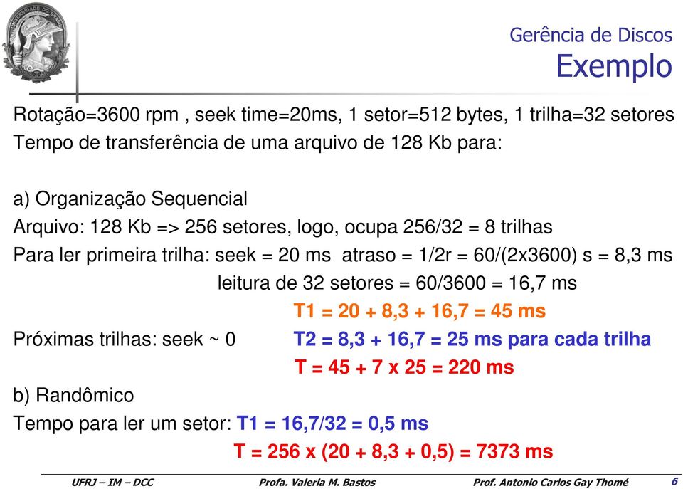 60/(2x3600) s = 8,3 ms leitura de 32 setores = 60/3600 = 16,7 ms T1 = 20 + 8,3 + 16,7 = 45 ms Próximas trilhas: seek ~ 0 T2 = 8,3 + 16,7 =