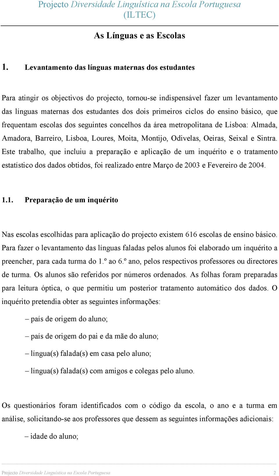 ensino básico, que frequentam escolas dos seguintes concelhos da área metropolitana de Lisboa: Almada, Amadora, Barreiro, Lisboa, Loures, Moita, Montijo, Odivelas, Oeiras, Seixal e Sintra.