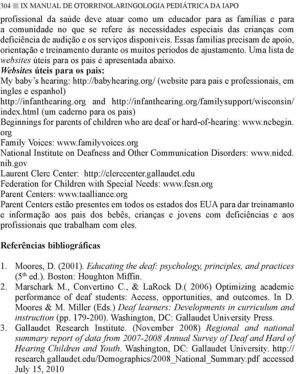 Uma lista de websites úteis para os pais é apresentada abaixo. Websites úteis para os pais: My baby s hearing: http://babyhearing.