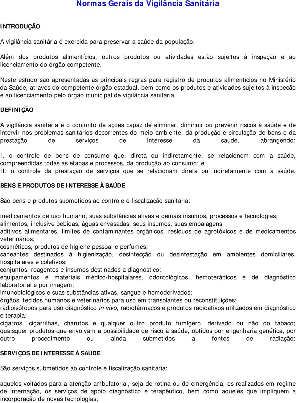 Neste estudo são apresentadas as principais regras para registro de produtos alimentícios no Ministério da Saúde, através do competente órgão estadual, bem como os produtos e atividades sujeitos à