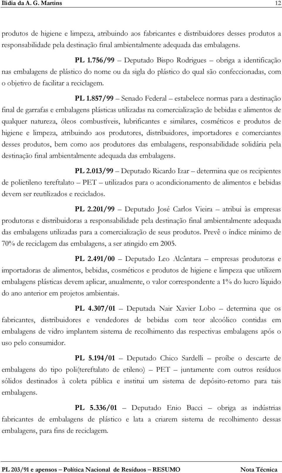 857/99 Senado Federal estabelece normas para a destinação final de garrafas e embalagens plásticas utilizadas na comercialização de bebidas e alimentos de qualquer natureza, óleos combustíveis,