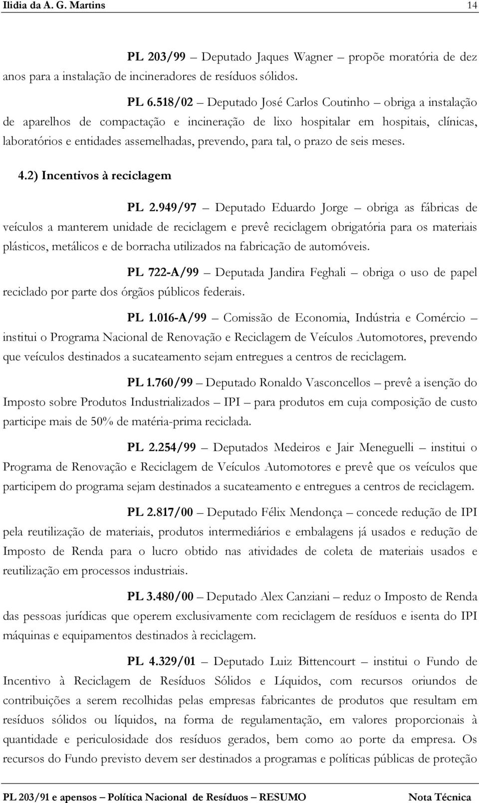 tal, o prazo de seis meses. 4.2) Incentivos à reciclagem PL 2.