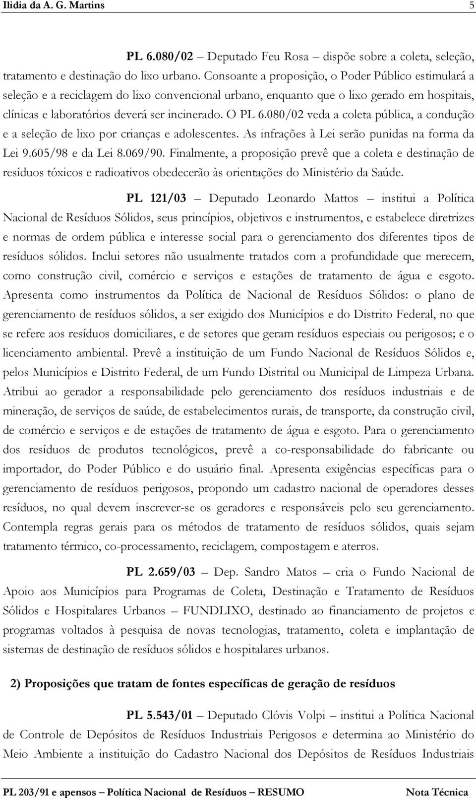 080/02 veda a coleta pública, a condução e a seleção de lixo por crianças e adolescentes. As infrações à Lei serão punidas na forma da Lei 9.605/98 e da Lei 8.069/90.