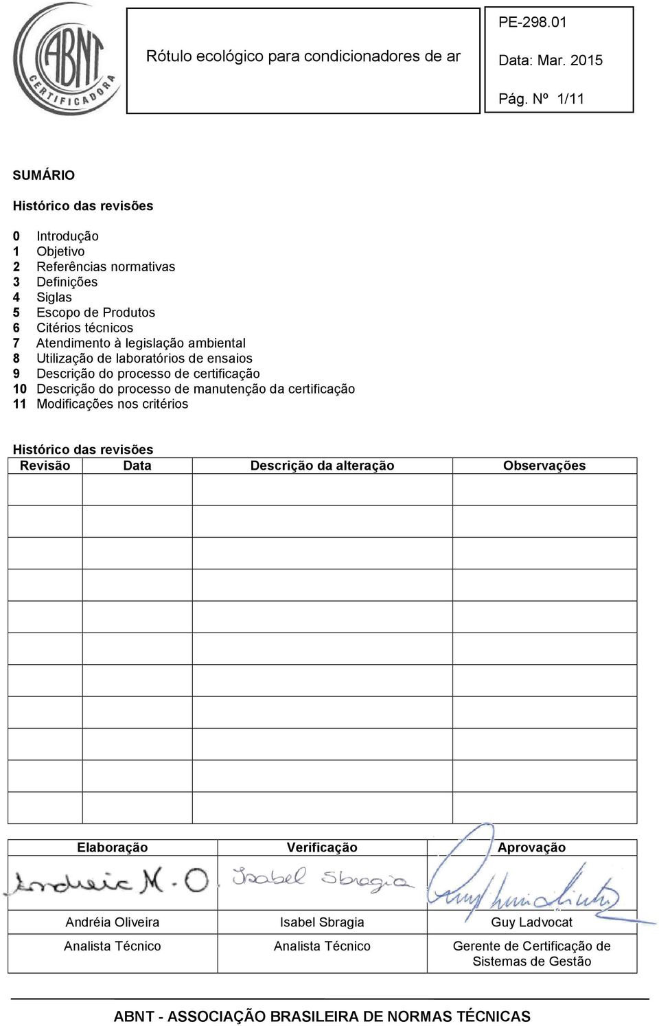 processo de manutenção da certificação 11 Modificações nos critérios Histórico das revisões Revisão Data Descrição da alteração Observações