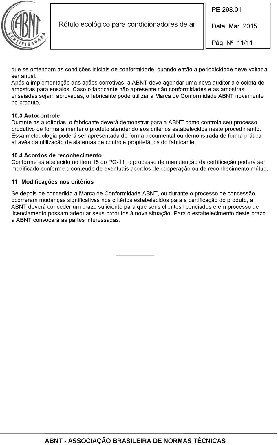 Caso o fabricante não apresente não conformidades e as amostras ensaiadas sejam aprovadas, o fabricante pode utilizar a Marca de Conformidade ABNT novamente no produto. 10.