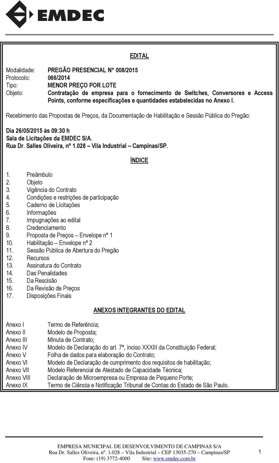 Recebimento das Propostas de Preços, da Documentação de Habilitação e Sessão Pública do Pregão: Dia 26/05/2015 às 09:30 h Sala de Licitações da EMDEC S/A. Rua Dr. Salles Oliveira, nº 1.